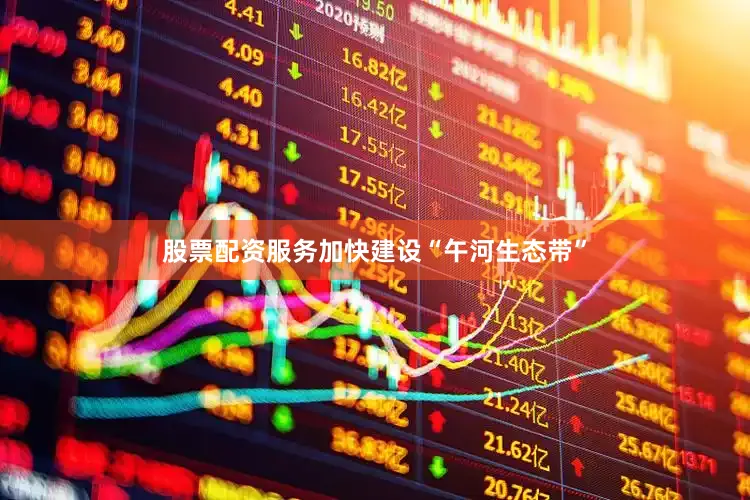 股票配资服务加快建设“午河生态带”