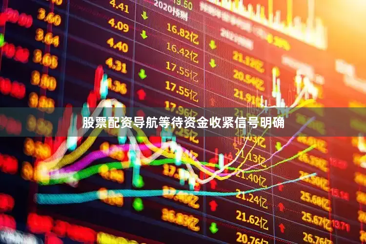 股票配资导航等待资金收紧信号明确
