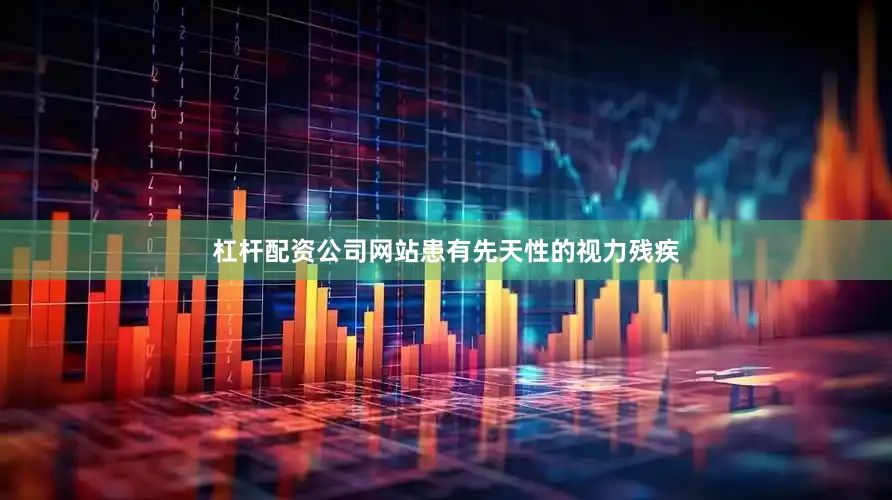 杠杆配资公司网站患有先天性的视力残疾