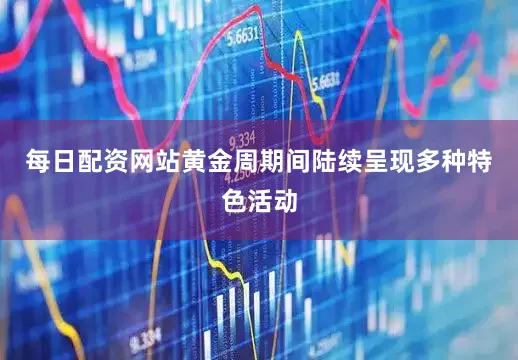 每日配资网站黄金周期间陆续呈现多种特色活动