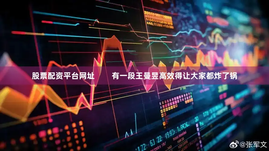 股票配资平台网址        有一段王曼昱高效得让大家都炸了锅